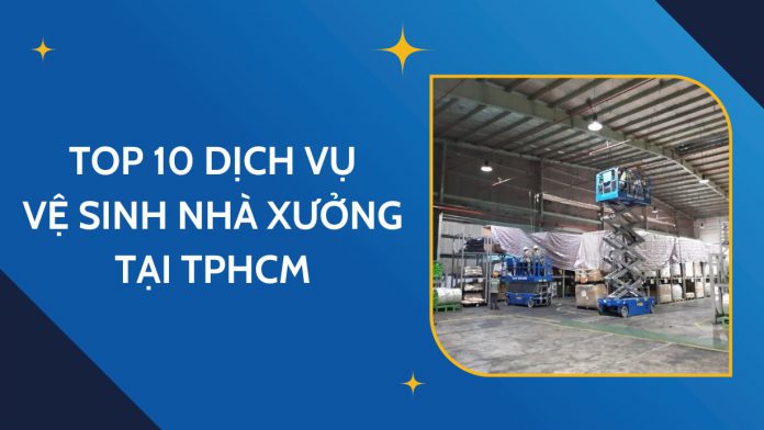 Top 10 dịch vụ vệ sinh nhà xưởng chất lượng nhất tại TPHCM