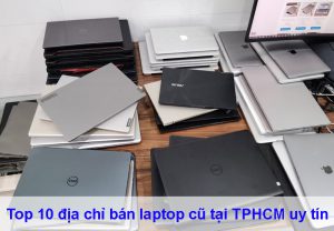 Top 10 địa chỉ bán laptop cũ tại TPHCM