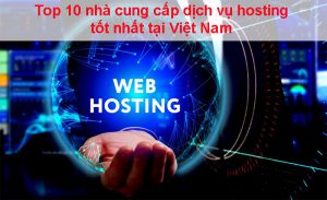 Top 10 nhà cung cấp dịch vụ hosting tốt nhất tại Việt Nam