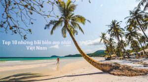 Top 10 những bãi biển đẹp nhất Việt Nam bạn nên ghé 1 lần