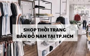 Top 10 shop thời trang bán đồ nam tại TP. HCM nổi tiếng nhất